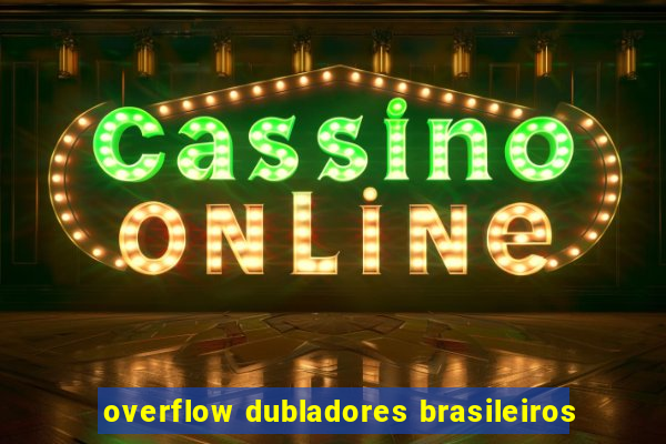 overflow dubladores brasileiros